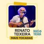 Renato Teixeira â€“ Playlist â€˜Mais Tocadasâ€™: Os ClÃ¡ssicos da MÃºsica de Raiz que Ecoam no Brasil