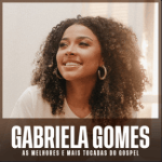 Gabriela Gomes â€“ As Melhores e Mais Tocadas do Gospel | Mais Tocadas