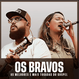 OS BRAVOS | As Melhores e Mais Tocadas do Gospel