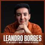 Leandro Borges â€“ As Melhores e Mais Tocadas do Gospel | Mais Tocadas