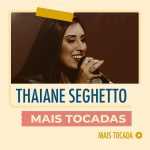 Thaiane Seghetto – Mais Tocadas | Playlist Atualizada